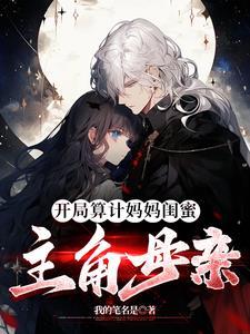 开局算计妈妈闺蜜主角的母亲第一章未删版