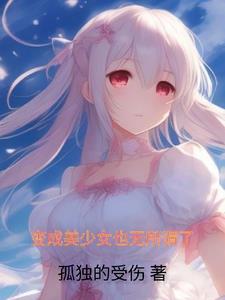 变成美少女的我不可能污破天际 笔趣阁