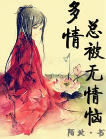 多情总被无情恼all西